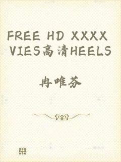 FREE HD XXXX VIES高清HEELS